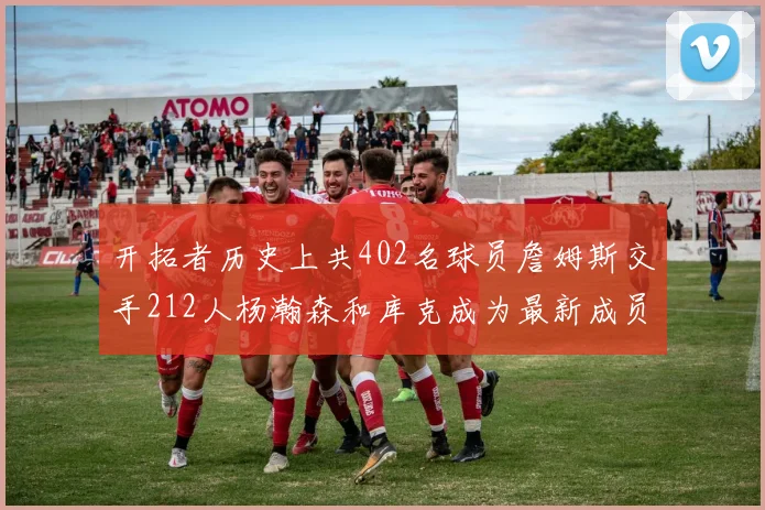 开拓者历史上共402名球员詹姆斯交手212人杨瀚森和库克成为最新成员